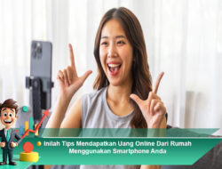 Inilah Tips Mendapatkan Uang Online Dari Rumah Menggunakan Smartphone Anda