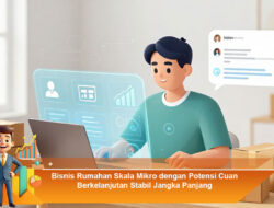 Bisnis Rumahan Skala Mikro dengan Potensi Cuan Berkelanjutan Stabil Jangka Panjang