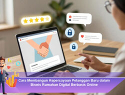 Cara Membangun Kepercayaan Pelanggan Baru dalam Bisnis Rumahan Digital Berbasis Online