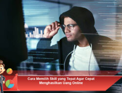 Cara Memilih Skill yang Tepat Agar Cepat Menghasilkan Uang Online