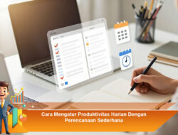 Cara Mengatur Produktivitas Harian Dengan Perencanaan Sederhana