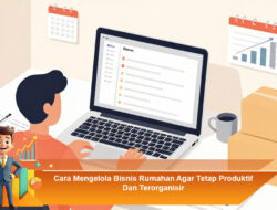 Cara Mengelola Bisnis Rumahan Agar Tetap Produktif dan Terorganisir