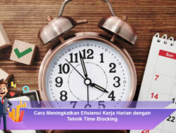 Cara Meningkatkan Efisiensi Kerja Harian dengan Teknik Time Blocking