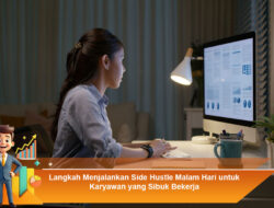 Langkah Menjalankan Side Hustle Malam Hari untuk Karyawan yang Sibuk Bekerja