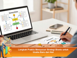 Langkah Praktis Menyusun Strategi Bisnis untuk Usaha Baru dari Nol