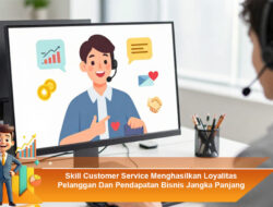 Skill Customer Service Menghasilkan Loyalitas Pelanggan dan Pendapatan Bisnis Jangka Panjang