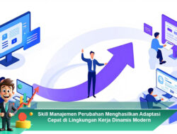 Skill Manajemen Perubahan Menghasilkan Adaptasi Cepat di Lingkungan Kerja Dinamis Modern