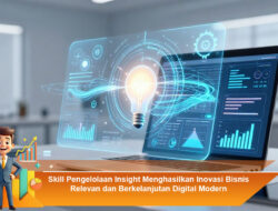 Skill Pengelolaan Insight Menghasilkan Inovasi Bisnis Relevan dan Berkelanjutan Digital Modern