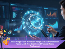 Skill Pengelolaan Wawasan Menghasilkan Pemahaman Pasar Lebih Mendalam dan Strategis Digital Profesional
