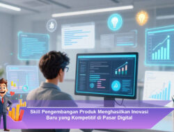 Skill Pengembangan Produk Menghasilkan Inovasi Baru yang Kompetitif di Pasar Digital