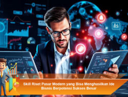 Skill Riset Pasar Modern yang Bisa Menghasilkan Ide Bisnis Berpotensi Sukses Besar