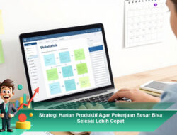 Judul: Strategi Harian Produktif Agar Pekerjaan Besar Bisa Selesai Lebih Cepat