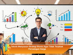 Teknik Menyusun Strategi Bisnis Agar Tidak Terjebak Persaingan Harga