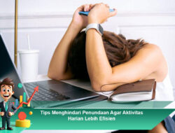 Tips Menghindari Penundaan Agar Aktivitas Harian Lebih Efisien