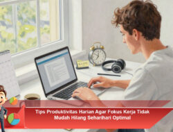Tips Produktivitas Harian Agar Fokus Kerja Tidak Mudah Hilang Seharihari Optimal