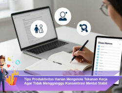 Tips Produktivitas Harian Mengelola Tekanan Kerja Agar Tidak Mengganggu Konsentrasi Mental Stabil