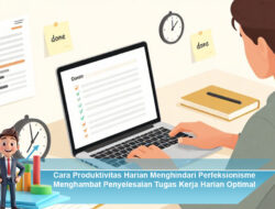 Cara Produktivitas Harian Menghindari Perfeksionisme Menghambat Penyelesaian Tugas Kerja Harian Optimal