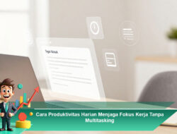 Cara Produktivitas Harian Menjaga Fokus Kerja Tanpa Multitasking
