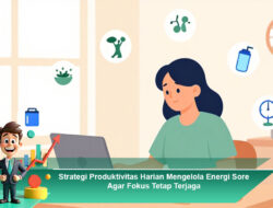 Strategi Produktivitas Harian Mengelola Energi Sore Agar Fokus Tetap Terjaga