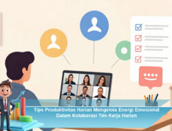 Tips Produktivitas Harian Mengelola Energi Emosional Dalam Kolaborasi Tim Kerja Harian