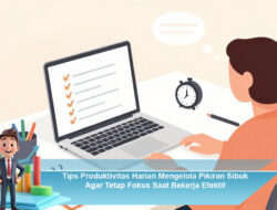 Tips Produktivitas Harian Mengelola Pikiran Sibuk Agar Tetap Fokus Saat Bekerja Efektif
